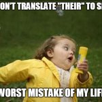 uh oh | GUYS DON'T TRANSLATE "THEIR" TO SPANISH; WORST MISTAKE OF MY LIFE | image tagged in little girl running away,memes,funny,newtagthatimade | made w/ Imgflip meme maker