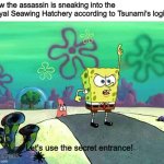 Yes, more Wings of Fire memes | How the assassin is sneaking into the Royal Seawing Hatchery according to Tsunami's logic:; Let's use the secret entrance! Killer2665 | image tagged in let's use the secret entrance | made w/ Imgflip meme maker