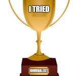 Journalist trophy | I TRIED; JOURNALIST | image tagged in blank trophy | made w/ Imgflip meme maker