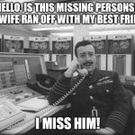 This is a title | HELLO, IS THIS MISSING PERSONS? MY WIFE RAN OFF WITH MY BEST FRIEND. I MISS HIM! | image tagged in mandrake - dr strangelove | made w/ Imgflip meme maker