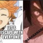 Let’s escape with everyone! | LET’S ESCAPE WITH EVERYONE! | image tagged in ray shoots down suggestion | made w/ Imgflip meme maker