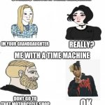 Sad | OTHERS WITH A TIME MACHINE; IM YOUR GRANDDAUGHTER; REALLY? ME WITH A TIME MACHINE; DONT GO TO THAT MOTORCYCLE SHOP; OK | image tagged in time travel,xxxtentacion,memes | made w/ Imgflip meme maker