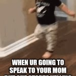 Oh no oh no! | WHEN UR GOING TO SPEAK TO YOUR MOM BUT SHE STARTS YELLING | image tagged in gifs,run,mom,run for your life,panic | made w/ Imgflip video-to-gif maker