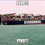 Ross is on it! | PIVOT! PIVOT! | image tagged in evergreen container blocked ship suez canal | made w/ Imgflip meme maker