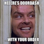 Here’s Doordash | HEEERE’S DOORDASH; ...WITH YOUR ORDER | image tagged in the shining | made w/ Imgflip meme maker