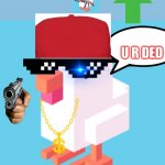 Gangster chicken | DAT GANGSTA IS DED; U R DED | image tagged in crossy chicken | made w/ Imgflip meme maker