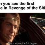 Revenge of the Sith | When you see the first meme in Revenge of the Sith: | image tagged in this is where the fun begins,star wars | made w/ Imgflip meme maker