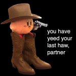 You have yeed your last haw partner meme