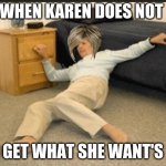Life Alert | WHEN KAREN DOES NOT; GET WHAT SHE WANT'S | image tagged in life alert | made w/ Imgflip meme maker