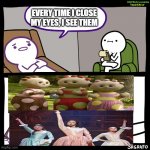 ThE ScHuYEr SiSterS | EVERY TIME I CLOSE MY EYES, I SEE THEM | image tagged in unprofessional therapist | made w/ Imgflip meme maker