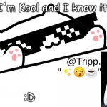 skrrr | I'm Kool and I know it. :D | image tagged in tripp 's very awesome temp d | made w/ Imgflip meme maker