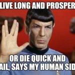 spock salute | LIVE LONG AND PROSPER; OR DIE QUICK AND FAIL, SAYS MY HUMAN SIDE | image tagged in spock salute | made w/ Imgflip meme maker
