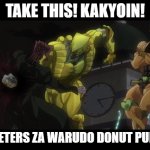 donutyoin | TAKE THIS! KAKYOIN! 0 METERS ZA WARUDO DONUT PUNCH | image tagged in dio donuts kakyoin | made w/ Imgflip meme maker