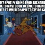 Musical Doors | MY SPOTIFY GOING FROM RICHARD MARX TO MASTODON TO DMX TO RAINBOW TO OTEP TO WHITECHAPEL TO TAYLOR SWIFT | image tagged in scooby doo chase,taylor swift,dmx,rainbow,mastodon | made w/ Imgflip meme maker