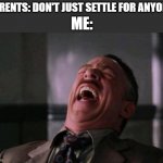 They have no idea I am immune... | PARENTS: DON'T JUST SETTLE FOR ANYONE. ME: | image tagged in asexual,aromantic,ace,aro,aroace,lgbtq | made w/ Imgflip meme maker