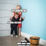 Children Scared Of Rabbit | PYCHOPATHS; SERIAL KILLERS; PEOPLE WHO DONT SKIP YOUTUBE ADS | image tagged in children scared of rabbit | made w/ Imgflip meme maker
