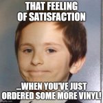 Just ordered some more vinyl | THAT FEELING OF SATISFACTION; ...WHEN YOU'VE JUST ORDERED SOME MORE VINYL! | image tagged in awkward white people smile | made w/ Imgflip meme maker