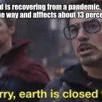 I'm sorry, earth is closed today | When the world is recovering from a pandemic, but then a random ship blocks the way and afffects about 13 percent of world trade: | image tagged in i'm sorry earth is closed today | made w/ Imgflip meme maker