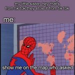 spiderman map | me: *listens to a song*; my little sister: hey that's from tik tok they stole it from tik tok; me:; show me on the map who asked | image tagged in spiderman map | made w/ Imgflip meme maker