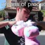 2000$ Unikitty Plushie | The means of production | image tagged in 2000 unikitty plushie,plainrock124 only 2000 for ever made,jaxen ross,the means of | made w/ Imgflip meme maker