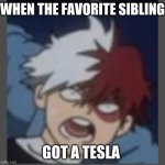 surprised todoroni | WHEN THE FAVORITE SIBLING; GOT A TESLA | image tagged in surprised todoroni | made w/ Imgflip meme maker