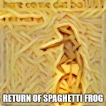Spaghetti Frog | RETURN OF SPAGHETTI FROG | image tagged in spaghetti frog | made w/ Imgflip meme maker