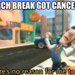 There's no reason for me to live | MARCH BREAK GOT CANCELLED | image tagged in there's no reason for me to live,funny,school,memes,lol | made w/ Imgflip meme maker