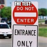 do not enter | THE TEST:; TEACHER: THE TEST IS NOT THAT CONFUSING. | image tagged in do not enter | made w/ Imgflip meme maker