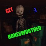 Get boneswothed :) | :); GET; BONESWORTHED | image tagged in bonesworth | made w/ Imgflip meme maker