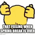 When spring break over | THAT FEELING WHEN SPRING BREAK IS OVER | image tagged in gifs,school | made w/ Imgflip video-to-gif maker