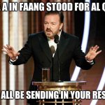 ricky gervais golden globes | IF THE A IN FAANG STOOD FOR AL QAEDA; YOU'D ALL BE SENDING IN YOUR RESUMES | image tagged in ricky gervais golden globes | made w/ Imgflip meme maker