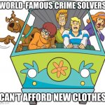 E | WORLD-FAMOUS CRIME SOLVERS; CAN'T AFFORD NEW CLOTHES | image tagged in memes,scooby doo,funny memes,scooby doo meddling kids,stop reading the tags,or you will perish by the hands of shrek | made w/ Imgflip meme maker