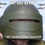 I dont know who | SCP-682 BE LIKE | image tagged in i dont know who,scp meme,scp-682,memes | made w/ Imgflip meme maker