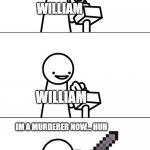fnaf | I WONDER WHAT THIS DOES; WILLIAM; WILLIAM; IM A MURDERER NOW... HUH; WILLIAM | image tagged in asdfmovie i wonder what this does | made w/ Imgflip meme maker