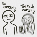 No energy Too much energy