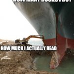 How Much I Actually Read | HOW MANY BOOKS I BUY; HOW MUCH I ACTUALLY READ | image tagged in there was an attempt | made w/ Imgflip meme maker