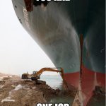 suez-canal | YOU HAD; ONE JOB | image tagged in suez-canal,you had one job,joke | made w/ Imgflip meme maker