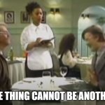 One thing Cannot Be another