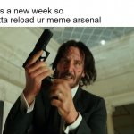 professionals have STANDARDS | when its a new week so you gotta reload ur meme arsenal | image tagged in john wick reloading | made w/ Imgflip meme maker