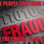 Fraud | SOME PEOPLE LIVE THEIR LIVES; UPON THE CHOICE TO BE DUPED | image tagged in fraud | made w/ Imgflip meme maker