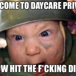 We all felt this when we went there | WELCOME TO DAYCARE PRIVATE; NOW HIT THE F*CKING DIRT | image tagged in soldier baby | made w/ Imgflip meme maker