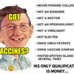 GOT VACCINES? | GOT; VACCINES? | image tagged in bill gates | made w/ Imgflip meme maker