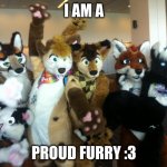 Furry Pride ^w^ | I AM A; PROUD FURRY :3 | image tagged in furries,memes,furry pride,deal with it,pride | made w/ Imgflip meme maker