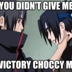 Give Me Choccy Milk | YOU DIDN'T GIVE ME; MY VICTORY CHOCCY MILK! | image tagged in itachi choking sasuke | made w/ Imgflip meme maker