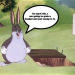 Big Big Chungus Big Chugus Big Chungus | On April 4th, I am going to grab a basket and put candy in it. | image tagged in big chungus,bugs bunny,easter,easter bunny,bunny | made w/ Imgflip meme maker