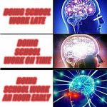 Expanding Brain Meme | NOT DOING SCHOOL WORK; DOING SCHOOL WORK LATE; DOING SCHOOL WORK ON TIME; DOING SCHOOL WORK AN HOUR EARLY; DOING SCHOOL WORK A DAY EARLY | image tagged in expanding brain meme,school meme,big brain | made w/ Imgflip meme maker