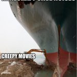 suez-canal | MINECRAFT CAVE NOISES; CREEPY MOVIES | image tagged in suez-canal | made w/ Imgflip meme maker