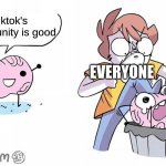 Beat the brain | tiktok's community is good; EVERYONE | image tagged in beat the brain | made w/ Imgflip meme maker