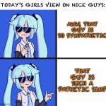 Hatsune Miku Drake Hotline | TODAY’S GIRLS VIEW ON NICE GUYS:; AWW, THAT GUY IS SO SYMPATHETIC; THAT GUY IS SUCH A PATHETIC SIMP | image tagged in hatsune miku drake hotline,simp,meme,so true memes,nice guy | made w/ Imgflip meme maker