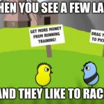 Ducks | WHEN YOU SEE A FEW LADS; AND THEY LIKE TO RACE | image tagged in duck | made w/ Imgflip meme maker